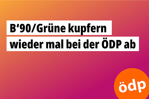 B‘90/Grüne kupfern wieder mal bei der ÖDP ab